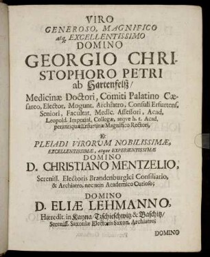 Viro Generoso [...] Domino Georgio Christophoro Petri ab Hartenfelß [...] Domino D. Christiano Mentzelio [...] Domino D. Eliæ Lehmanno [...] Domino D. Johanni Ernesto Morgensternio [...] Domino D. Johanni Theodoro Krug [...] Domino Johanni Georgio Ottoni [...] Domino Jacobo Weitz [...] Domino Johanni Henrico Baccovio [...]