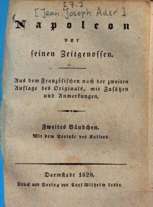 Napoleon vor seinen Zeitgenossen : Aus dem Französischen nach der zweiten Auflage des Originals, mit Zusätzen und Anmerkungen, 2. : Mit dem Porträt des Kaisers