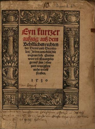 Ein kurczer auszuge, aus den Bebstlichen rechten der Decret und Decretalen, ynn den artikeln, die ungeferlich Gottes Wort und dem Evangelio gemes sind