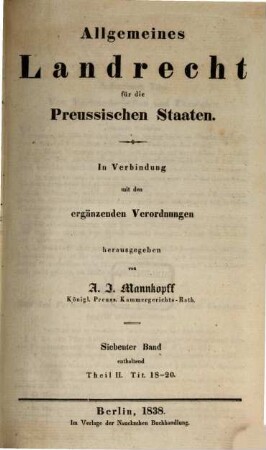 Allgemeines Landrecht für die preussischen Staaten : in Verbindung mit den ergänzenden, abändernden und erläuternden Gesetzen, Königlichen Verordnungen und Justiz-Ministerial-Rescripten, 2,5. ... enthaltend Theil 2, Tit. 18 - 20