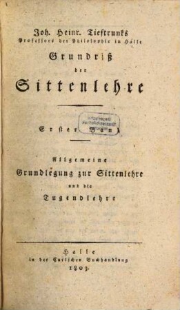 Joh. Heinr. Tieftrunks Grundriss der Sittenlehre, 1. Allgemeine Grundlegung zur Sittenlehre und die Tugendlehre