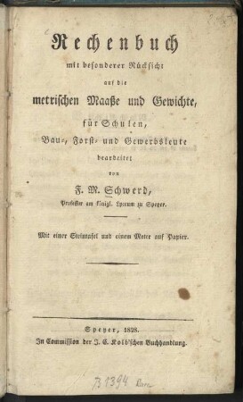 Rechenbuch mit besonderer Rücksicht auf die metrischen Maaße und Gewichte, für Schulen, Bau-, Forst- und Gewerbsleute : Mit einer Steintafel und einem Meter auf Papier