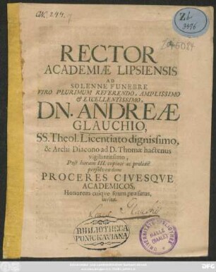 Rector Academiae Lipsiensis Ad Solenne Funebre ... Andreae Glauchio SS. Theol. Licentiato dignissimo & Archi Diacono ad D. Thomae ... persolvendum ... invitat : [P.P. Lipsiae d. XIII. Jul. Anno ær. Chr. M. DC. LXXXI.]