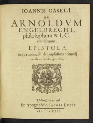 Joannis Caseli[i] Ad Arnoldum Engelbrecht, philosophum & I.C. clarissimum, Epistola : In qua nonnulla, de amplissima primarii iurisconsulti dignitate