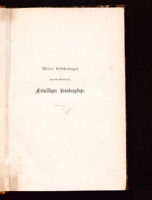 Meine Erfahrungen auf dem Gebiete der freiwilligen Krankenpflege im deutsch-französischen Kriege 1870 - 71 : Briefe und Tagebuchblätter