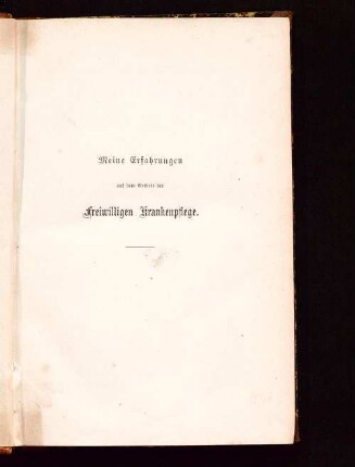 Meine Erfahrungen auf dem Gebiete der freiwilligen Krankenpflege im deutsch-französischen Kriege 1870 - 71 : Briefe und Tagebuchblätter