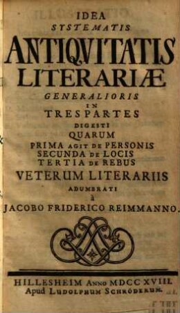 Iacob. Friderici Reimmanni Idea systematis antiquitatis literariae generalioris in 3 partes et specialioris sive Aegypticae adumbrati