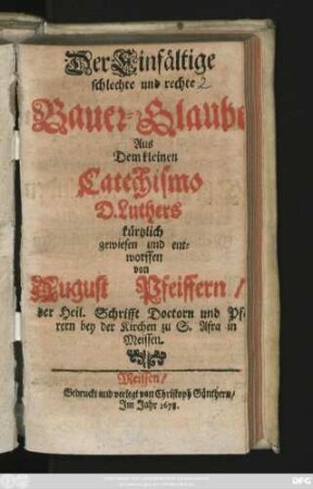 Der Einfältige schlechte und rechte Bauer-Glaube : Aus Dem kleinen Catechismo D. Luthers kürtzlich gewiesen und entworffen