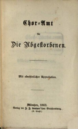 Officium defunctorum : Cum approbatione Ordinarii. Chor-Amt für die Abgestorbenen. Mit oberhirtlicher Approbation