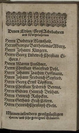 Denen Edlen, Groß Achtbahren und Wolgelahrten Herrn Diederico Mansholt. Herrn Georgio Bartholomäo Alburg. Herrn Johanni Klingern. Herrn Georg Ludewich Christian Eichorn [...]
