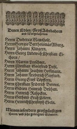 Denen Edlen, Groß Achtbahren und Wolgelahrten Herrn Diederico Mansholt. Herrn Georgio Bartholomäo Alburg. Herrn Johanni Klingern. Herrn Georg Ludewich Christian Eichorn [...]