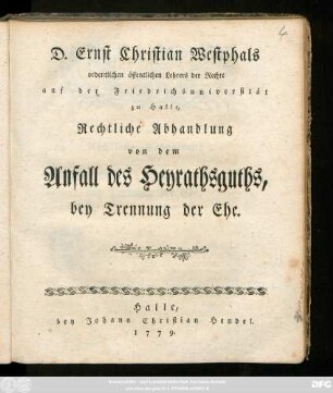 D. Ernst Christian Westphals ordentlichen öffentlichen Lehrers der Rechte auf der Friedrichsuniversität zu Halle, Rechtliche Abhandlung von dem Anfall des Heyrathsguths bey Trennung der Ehe