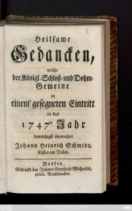 Heilsame Gedancken, welche der Königl. Schloß- und Dohm-Gemeine zu einem gesegneten Eintritt in das 1747te Jahr demüthigst überreichet