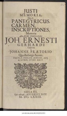 Iusti Memoria; Hoc est: Panegyricus, Carmen, Inscriptiones, Memoriae Magni Theologi Joh. Ernesti Gerhardi Consecrata