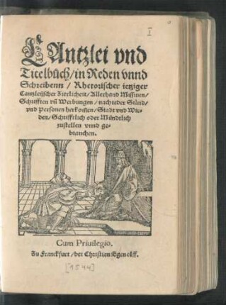 CAntzlei vnd || Titelbůch/ in Reden vnnd || Schreibenn/ Rhetorischer ietziger || Cantzleijscher Zierlicheit/ Allerhand Missiuen/|| Schrifften vñ Werbungen/ nach ieder Ständ/|| vnd Personen herkom̃en/ Stadt vnd Wir=||den/ Schrifftlich oder Mündtlich || zustellen vnnd ge=||brauchen.||