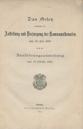 Das Gesetz betreffend die Anstellung und Versorgung der Kommunalbeamten vom 30. Juli 1899 nebst der Ausführungsanweisung vom 12. Oktober 1899