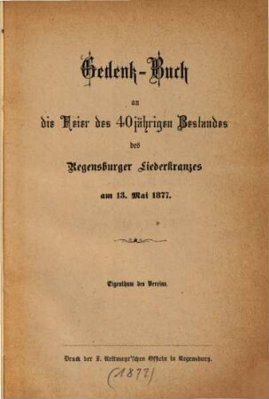 Gedenk-Buch an die Feier des 40-jährigen Bestehens des Regensburger Liederkranzes am 13. Mai 1877