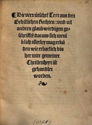 Die verteutschte[n] Text aus den Babstlichen Rechten- und vil andren glaubwirdigen geschriffte[n] : daraus sich meniklich allerley mag erku[n]den wie erbarlich bisher mitt gemainer Christenheyt ist gehandlet worden