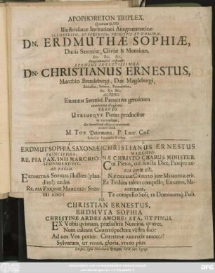 Apophoreton Triplex, Quorum Uno Illustrissimae Invitationi Anagrammaticae ... Erdmuthae Sophiae, Ducis Saxoniae ... Anagrammatice respondet Sponsus ... Dn. Christianus Ernestus, Marchio Brandeburgi ... Altero Eiusdem ... Principis genuinum continetur elogium: Tertio Utriusque Pietas producitur in exemplum ...