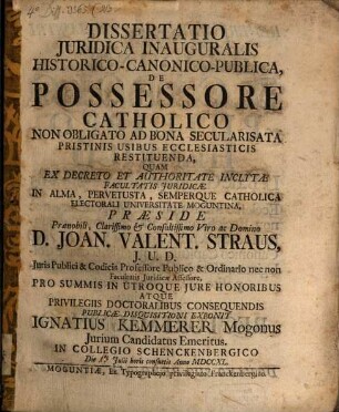 Dissertatio Juridica Inauguralis Historico-Canonico-Publica, De Possessore Catholico Non Obligato Ad Bona Secularisata Pristinis Usibus Ecclesiasticis Restituenda