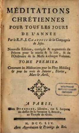 Meditations Chrétiennes Pour Tous Les Jours De L'Année, 1. Contenant les Méditations pour les Fêtes Mobiles, & pour les mois de Janvier, Février, Mars & Avril