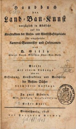 Handbuch der Land-Bau-Kunst : vorzüglich in Rücksicht auf die Konstruktion der Wohn- und Wirthschaftsgebäude für angehende Kameral-Baumeister und Oekonomen, 1