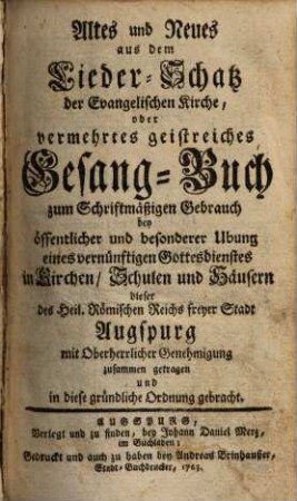 Altes und Neues aus dem Lieder-Schatz der Evangelischen Kirche : oder vermehrtes geistreiches Gesang-Buch zum Schriftmäßigen Gebrauch ... in Kirchen ...