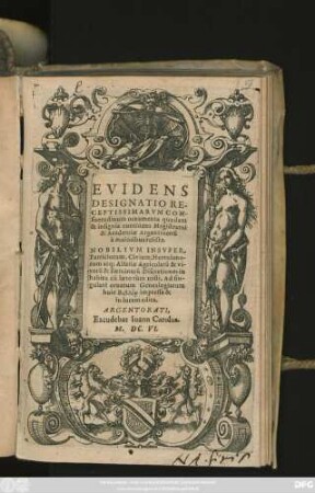 Evidens Designatio Receptissimarum Consuetudinum ornamenta quaedam & insignia continens Magistratui & Academiae Argentinensi a maioribus relicta : Nobilium Insuper, Patriciorum, Civium, Hortulanorum atq[ue] Alsatiae ... Discretiones in habitu cu[m] laeto tum tristi, Ad singulare ornatum Genealogiarum huic ...