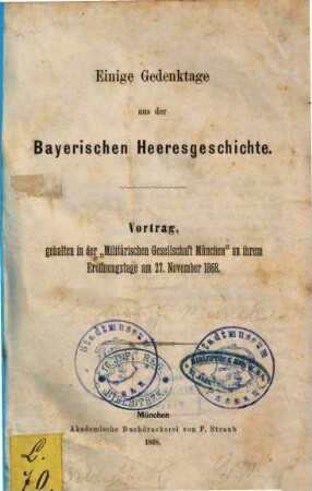 Einige Gedenktage aus der Bayerischen Heeresgeschichte : Vortrag, gehalten in der "Militärischen Gesellschaft München" an ihrem Eröffnungstage am 27. November 1868