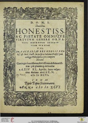 Epikeidia Honestiss. Ac Pietate Omniqve Virtvtvm Genere Ornatiss, Matronae Elisabethae VVexiae V. Cl. Dn. Zachariae Brendelii Philos. & Med. Doct. in inclyta Salana Profeß. pub. collegij Philosophici pro tempore Decani Coniugis suauissimae, fielissimae, desideratissimae : piè placideq[ue] defunctae a. d. XIV Kl. Aprilis, hora vespertina anni à C. N. MDXCVI.