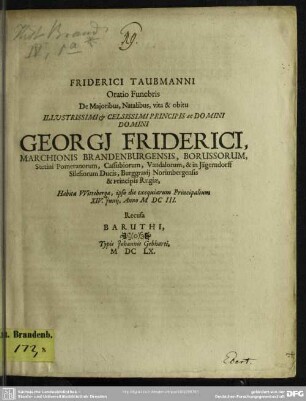 Friderici Taubmanni Oratio funebris de majoribus, natalibus, vita et obitu Principis Georgii Friderici, Marchionis Brandenburgensis ... : habita Wittebergae ... 14. Junii Anno 1603