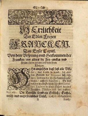 Herrlichkeit Edler Freyen Francken : das ist: Kurtz- doch Wahrgründige Beschreibung Der ... Fränckischen Völckern Herkommen, Thaaten, Regiment, Verenderung, Stamm-und Namens Stifftungen, auch was sonst denckwürdiges bey ihrer Landsgeburt Päpsten, Bischoffen, Kaysern, Königen, ... in Fried vnd Kriegszeiten, sich zugetragen