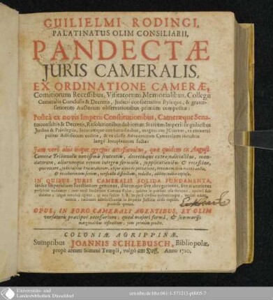 Guilielmi Rodingi, Palatinatus Olim Consiliarii, Pandectae Juris Cameralis : Ex Ordinatione Camerae, Comitiorum Recessibus, Visitatorum Memorialibus, Collegii Cameralis Conclusis & Decretis, Judicii consuetudine styloque, & gravissimorum Auctorum observationibus primùm compositae: Posteà ex novis Imperii Constitutionibus, Cameraeque Senatusconsultis & Decretis, ... ; Opus, In Foro Camerali Agentibus ...