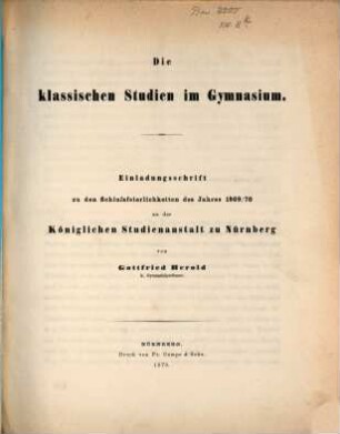 Die klassischen Studien im Gymnasium : Einladungsschrift zu den Schlußfeierlichkeiten des Jahres 1869/70 an der Königlichen Studienanstalt zu Nürnberg