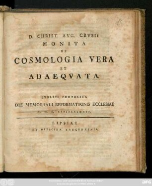 D. Christ. Avg. Crvsii Monita De Cosmologia Vera Et Adaeqvata : Pvblice Proposita Die Memoriali Reformationis Ecclesiae A. N. C. MDCCLXXII.
