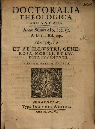 Doctoralia Theologica Mogvntiaca Anno Salutis M.DC.VI. ... Celebrata Et Ab Illvstri, Generosa, Nobili, Et Ervdita Ivventvte. Carminibvs Decantata