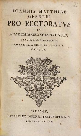 Ioannis Matthiae Gesneri Pro-Rectoratus In Academia Georgia Augusta A Kal. Iul. MDCCXXXXIII Ad Kal. Ian. MDCCXXXXIIII Gestus