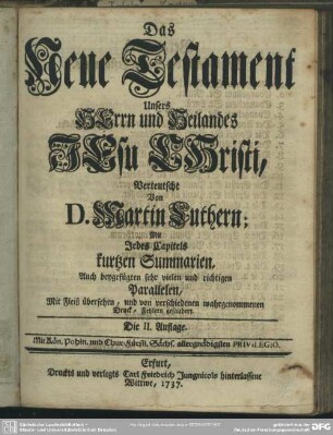 Das Neue Testament Unsers Herrn und Heilandes Jesu Christi, Verteutsche Von Martin Luthern; Mit Jedes Capitels kurtzen Summarien, Auch beygefügten sehr vielen und richtigen Parallelen, ... : Neue Testament Unsers Herrn und Heilandes Jesu Christi, Verteutsche Von Martin Luthern; Mit Jedes Capitels kurtzen Summarien, Auch beygefügten sehr vielen und richtigen Parallelen, ...