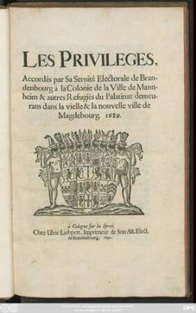 Les Privileges, Accordés par Sa Sernité Electorale de Brandenbourg à la Colonie de la Ville Mannheim & autres Refugiés du Palatinat demeurans dans la vielle & la nouvelle ville de Magdebourg. 1689.