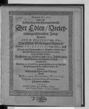 Exequiae Bilaeae, Das ist/ Leichpredigt und Ehrengedechtniß/ Der Edlen/ Vielehrentugendreichen Jung-Frawen Annae Beatrici von Bila, Des Edlen ... Ritters/ Herren Friderichs von Bila, auff Schocha ... liebsten Eltesten Tochter : Welche den 25. Octobris, des 1613. Jahrs ... eingeschlaffen/ Und den 15. Novembris ... bestattet worden ist