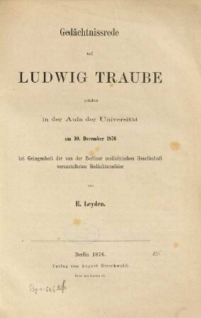 Gedächtnissrede auf Ludwig Traube : ... am 10. Dec. 1876 ...