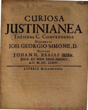 Curiosa Justinianea Thesibus C. Comprehensa Dirigente Joh. Georgio Simone, D. Propono Johann. Esaias Rühle ...