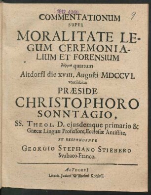 Commentationum Super Moralitate Legum Ceremonialium Et Forensium deigma quartum, Altdorfi[i] die XVIII. Augustii MDCCVI. ventilabitur Præside Christophoro Sonntagio, SS. Theol. D. eiusdemque primario & Græcæ Linguæ Professore, Ecclesiæ Antistite, Et Respondente Georgio Stephano Stiebero Suabaco-Franco