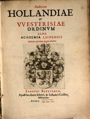 Illustrium Hollandiae ... Ordinum Alma Academia Leidensis