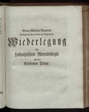 Georg Wilhelm Wegners, Predigers zu Germendorf und Nassenheide Wiederlegung der Leibnitzischen Monadologie und der Einfachen Dinge