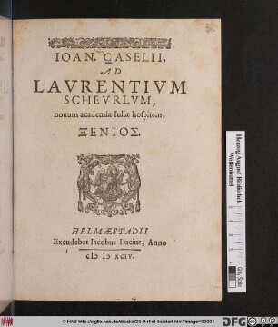 Ioan. Caselii,|| Ad|| Lavrentivm|| Schevrlvm,|| nouum academiæ Iuliæ hospitem,|| Xenios