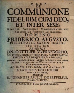 De Communione Fidelium Cum Deo, Et Inter Sese, Rectore Academiae Magnificentissimo, Serenissimo Principe Ac Domino, Domino Friderico Avgvsto, Electoratus Saxon. Herede Etc. Etc. Etc.