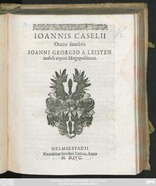 IOANNIS CASELII || Oratio funebris || IOANNI GEORGIO A LEISTEN || nobili equiti Megapolitano.||