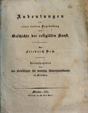 Andeutungen zu einer tiefern Begründung der Geschichte der religiösen Kunst : hrsg. von der Gesellschaft für deutsche Alterthumskunde zu München