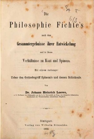 Die Philosophie Fichte's nach dem Gesammtergebnisse ihrer Entwickelung und in ihrem Verhältnisse zu Kant und Spinoza